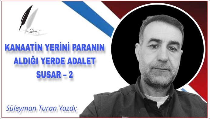 KANAATİN YERİNİ PARANIN ALDIĞI YERDE ADALET SUSAR – 2