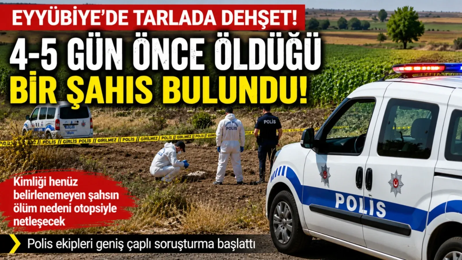 Eyyübiye’de Tarlada Dehşet: 4-5 Gün Önce Öldüğü Belirlenen Bir Şahıs Bulundu