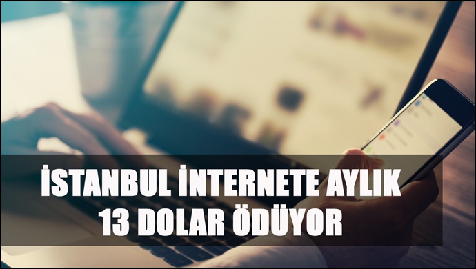 İstanbul İnternet'e Aylık 13 Dolar Ödüyor