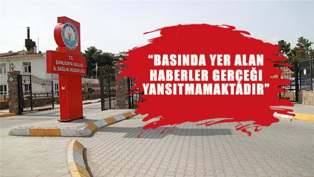 Şanlıurfa İl Sağlık Müdürlüğü’nden o haberlerle ilgili yalanlama!