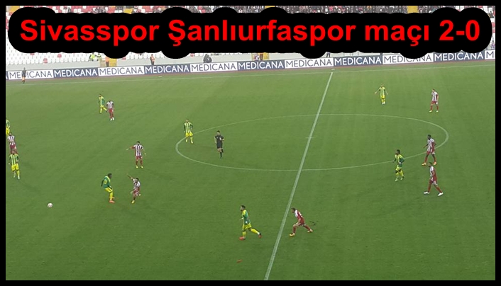 Sivasspor Şanlıurfaspor maçı 2-0 
