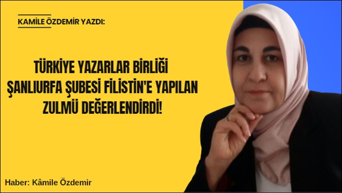 Türkiye Yazarlar Birliği Şanlıurfa Şubesi Filistin'e Yapılan Zulmü Değerlendirdi