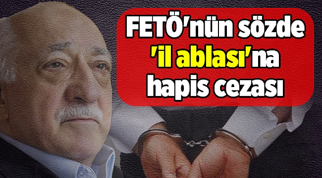 Urfa’da yargılanan FETÖ'nün sözde Adana il ablasına 10 yıl hapis cezası