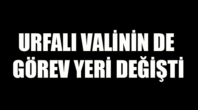 Urfalı Vali Diyarbakır'a atandı